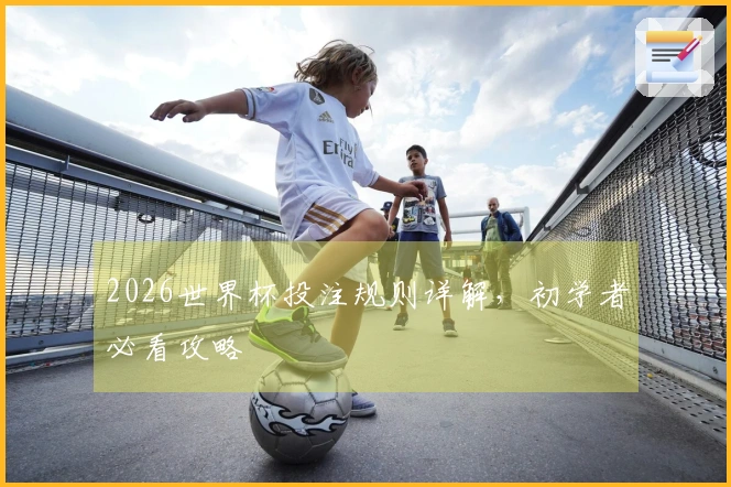 2026世界杯投注规则详解，初学者必看攻略