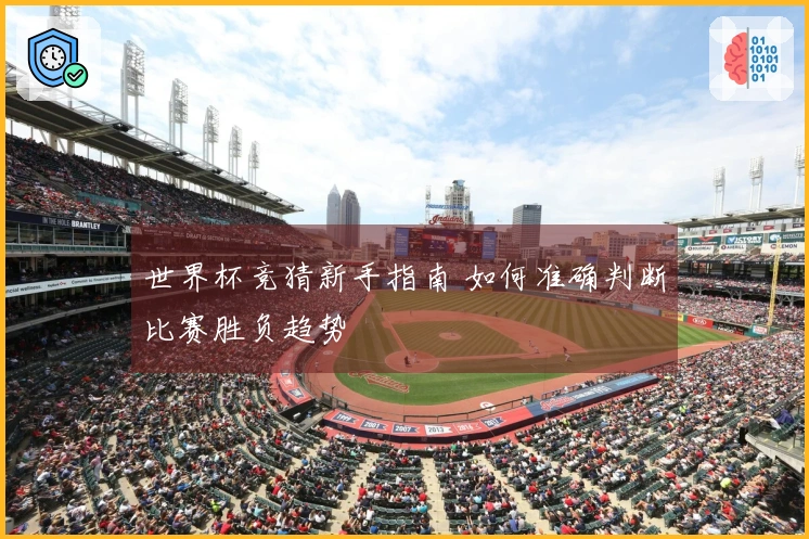 世界杯竞猜新手指南 如何准确判断比赛胜负趋势