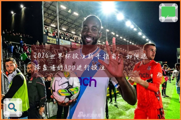 2026世界杯投注新手指南：如何选择靠谱的App进行投注